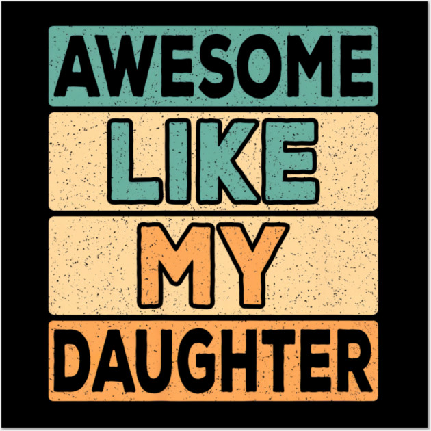 Awesome Like My Daughter Dad Retro Funny Father Wall Art by yangho