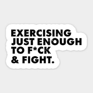 Exercising Just Enough to FCK & Fight Sticker
