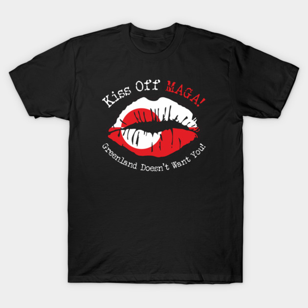 KISS Off MAGA! Greenland Doesn't Want You! T-Shirt by Charles's Store 8