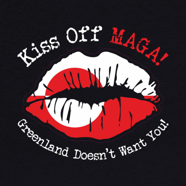 KISS Off MAGA! Greenland Doesn't Want You! by Charles's Store 8