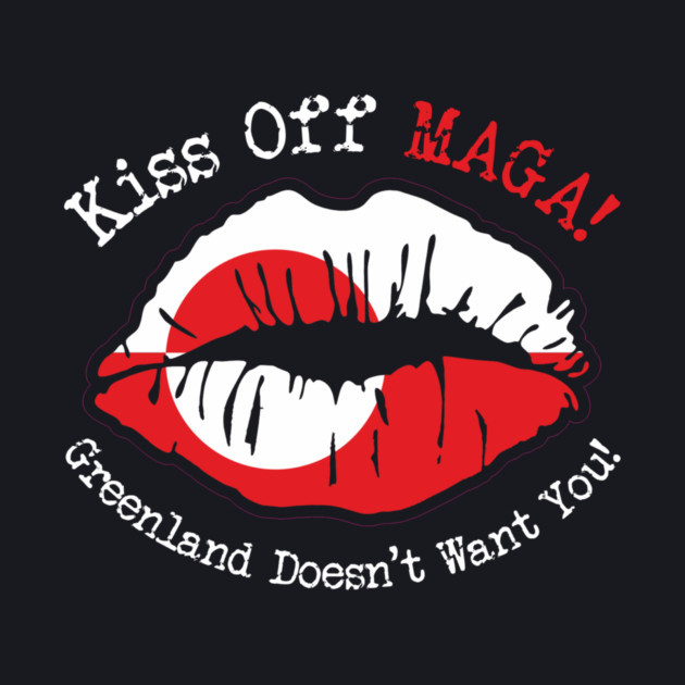 KISS Off MAGA! Greenland Doesn't Want You! by Charles's Store 8