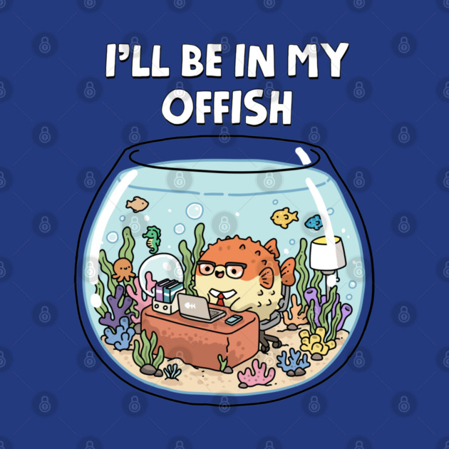 I'll Be In My Offish by GoshWow®