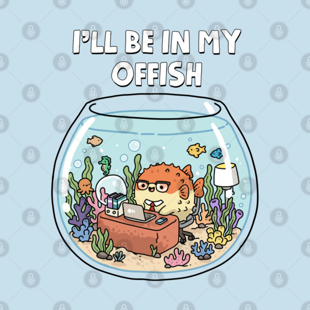 I'll Be In My Offish by GoshWow®