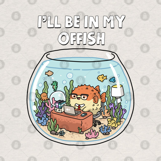 I'll Be In My Offish by GoshWow®