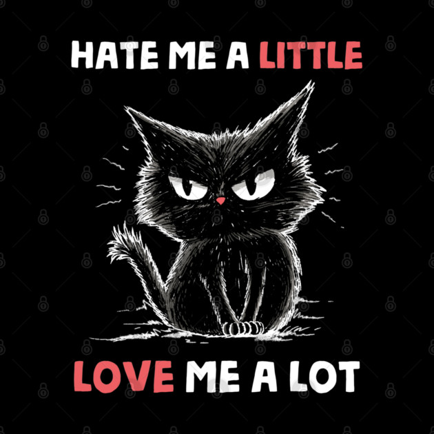 Hate Me A Little Love Me A Lot by GoshWow®