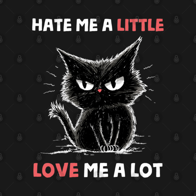 Hate Me A Little Love Me A Lot by GoshWow®