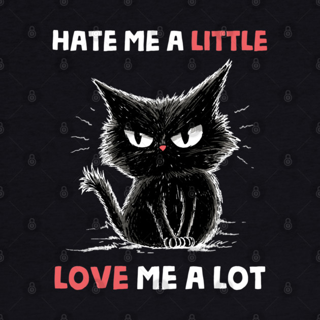 Hate Me A Little Love Me A Lot by GoshWow®