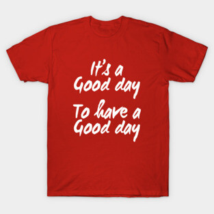 It's a Good Day To Have a Good Day | Positive quote T-Shirt