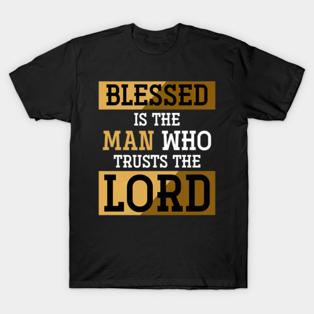 Blessed Is The Man Who Trusts The Lord Jesus Christ Prayer T-Shirt by yangho