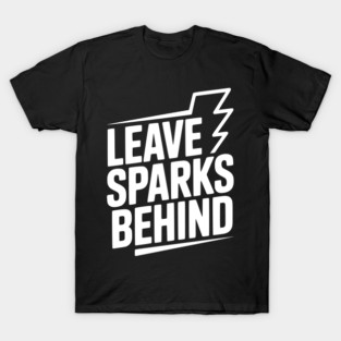 Leave Sparks Behind T-Shirt