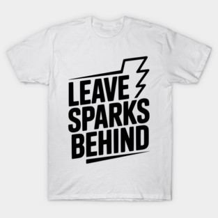 Leave Sparks Behind T-Shirt