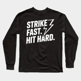 Strike Fast. Hit Hard. Long Sleeve T-Shirt
