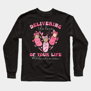 Valentines Day Delivering The Love Of Your Life Ld Nurse Long Sleeve T-Shirt