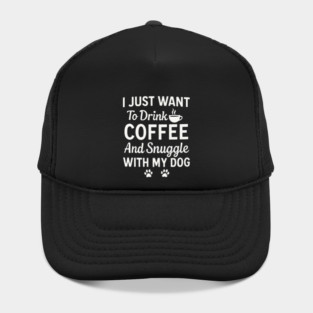 I Just Want to Drink Coffee and Snuggle with My Dog Hat