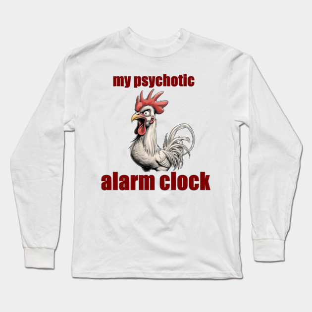 Psychotic Alarm Clock Long Sleeve T-Shirt by faithfamilyhomedesigns