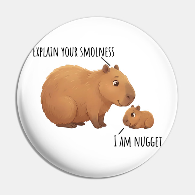 Capybara Conversation Explain Your Smolness, I Am Nugget Pin by Luxinda