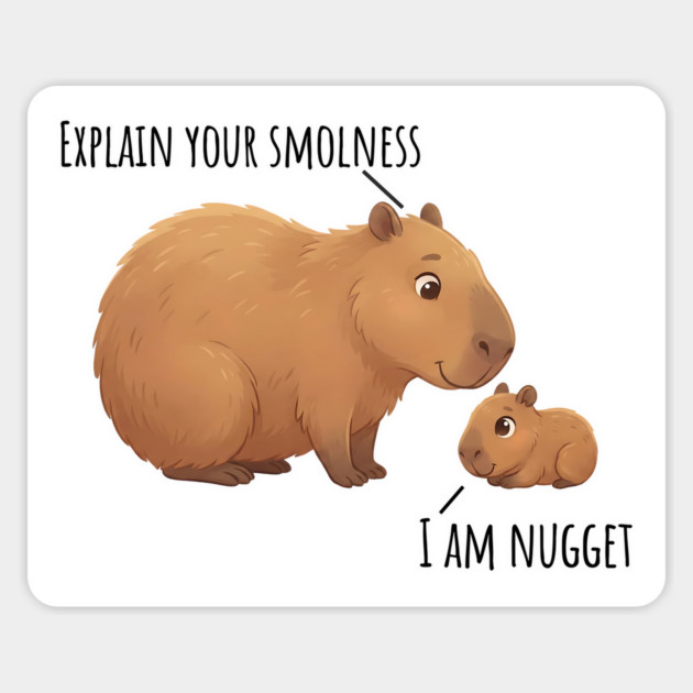 Capybara Conversation Explain Your Smolness, I Am Nugget Magnet by Luxinda