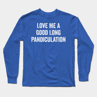 Love Me A Good Long Pandiculation Long Sleeve T-Shirt