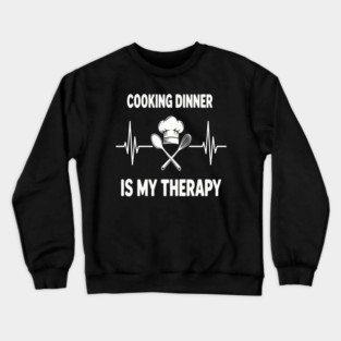 Cooking Dinner Is My Therapy - Funny Chef & Home Cook Quote Crewneck Sweatshirt