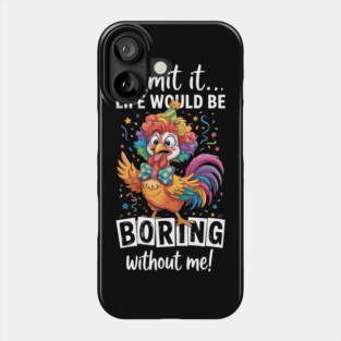 Admit It Life Would Be Boring Without Me Funny Chicken Phone Case