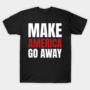 Make-America-go-away T-Shirt