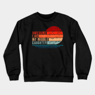 Awesome Like My Middle Daughter Vintage Fathers Day Dad Crewneck Sweatshirt