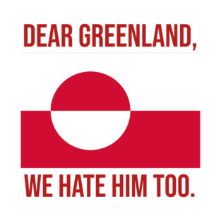 Dear-greenland,-we-hate-him-too. T-Shirt