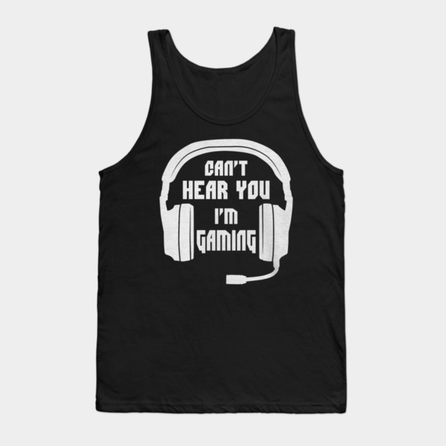 Can't Hear You I'm Gaming Funny Gamer Tank Top by yangho