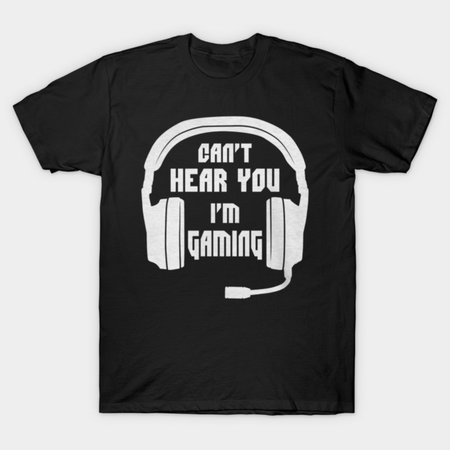 Can't Hear You I'm Gaming Funny Gamer T-Shirt by yangho