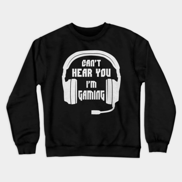 Can't Hear You I'm Gaming Funny Gamer Crewneck Sweatshirt by yangho
