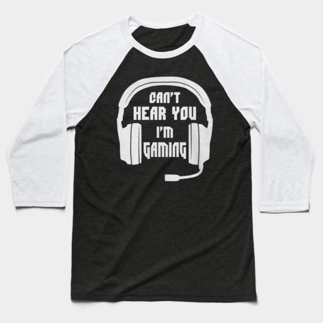 Can't Hear You I'm Gaming Funny Gamer Baseball T-Shirt by yangho