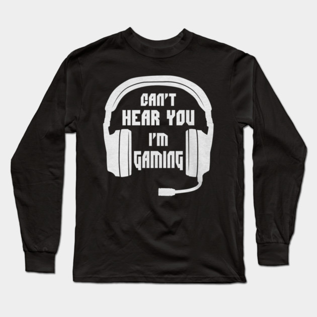 Can't Hear You I'm Gaming Funny Gamer Long Sleeve T-Shirt by yangho