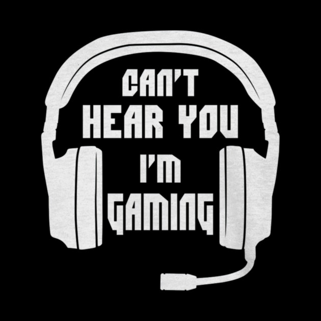 Can't Hear You I'm Gaming Funny Gamer by yangho