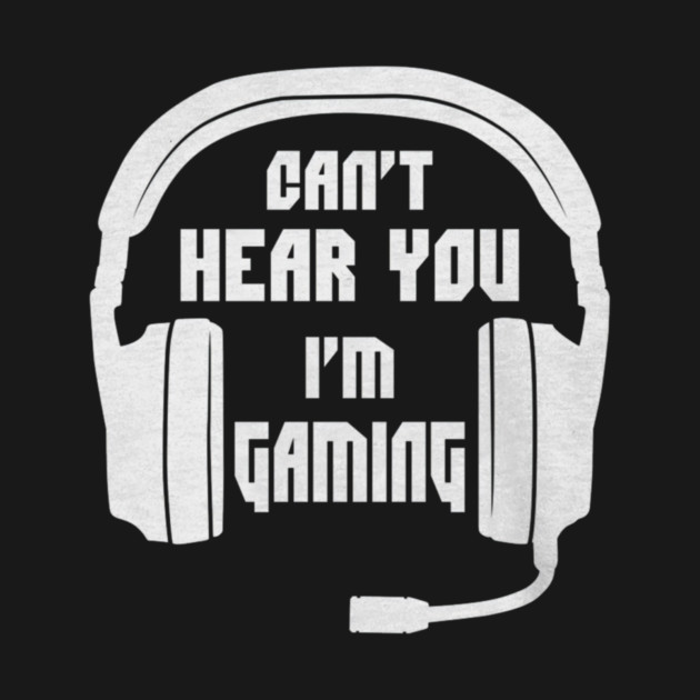 Can't Hear You I'm Gaming Funny Gamer by yangho
