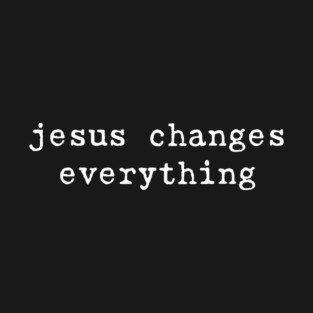 Jesus Changes Everything Christian Religious Bible Verse T-Shirt