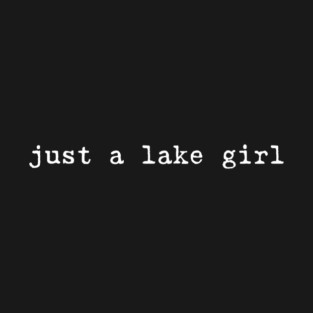 Just A Lake Girl Lake Lover Funny Lake Life Lake Girl T-Shirt