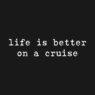 Life is Better on a Cruise Cruise Life Ocean Lover Vacation T-Shirt