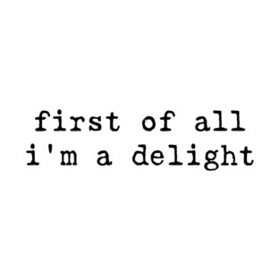 First of All I'm a Delight Funny Attitude T-Shirt