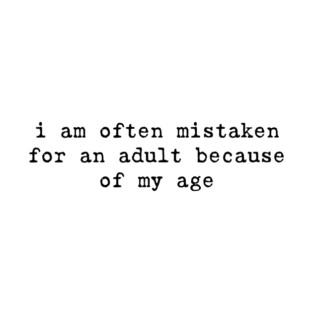 I am often mistaken for an adult because of my age T-Shirt