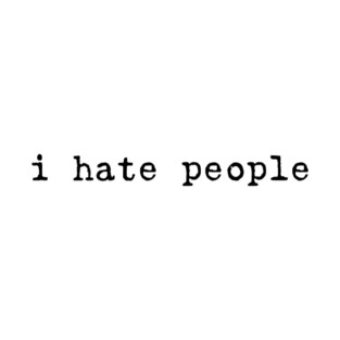 I Hate People Anti Social Funny Quote T-Shirt