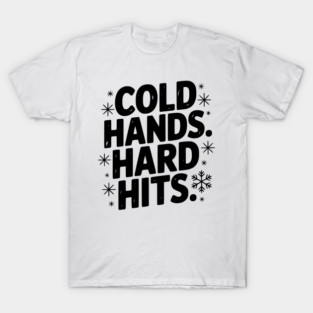Cold Hands. Hard Hits. T-Shirt