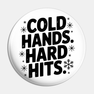 Cold Hands. Hard Hits. Pin