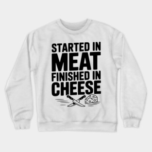 Started in Meat Finished in Cheese Crewneck Sweatshirt