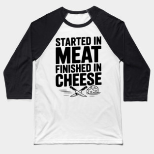 Started in Meat Finished in Cheese Baseball T-Shirt