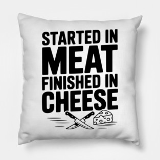 Started in Meat Finished in Cheese Pillow