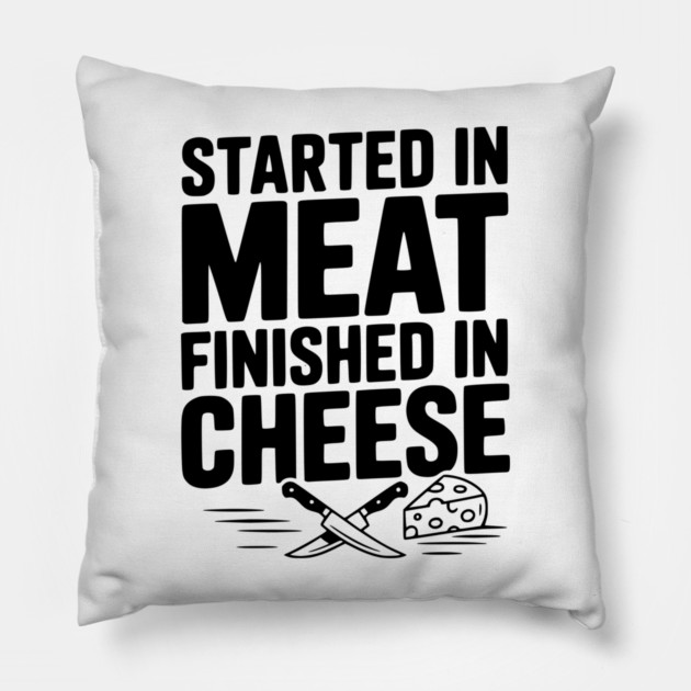 Started in Meat Finished in Cheese Pillow by Frank Ring