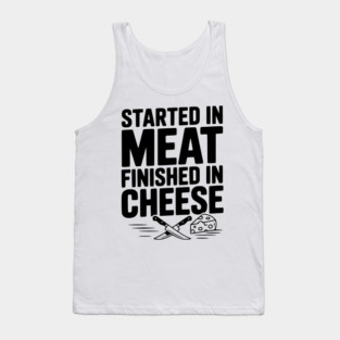 Started in Meat Finished in Cheese Tank Top