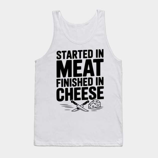 Started in Meat Finished in Cheese Tank Top by Frank Ring