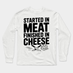 Started in Meat Finished in Cheese Long Sleeve T-Shirt