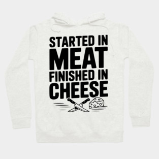 Started in Meat Finished in Cheese Hoodie